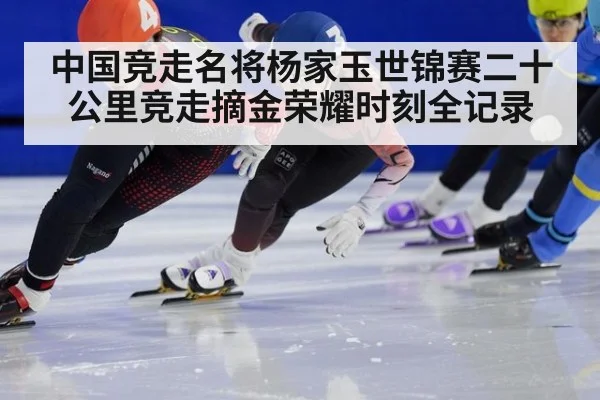 中国竞走名将杨家玉世锦赛二十公里竞走摘金荣耀时刻全记录