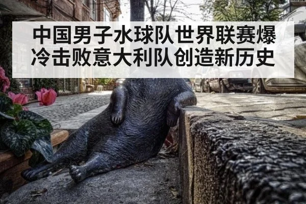 中国男子水球队世界联赛爆冷击败意大利队创造新历史